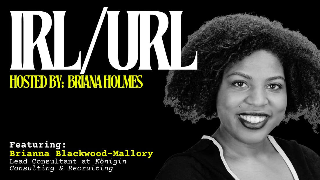 Cover Photo for IRL/URL with Brianna Blackwood-Mallory, Lead Consultant @ Königin Consulting & Recruiting