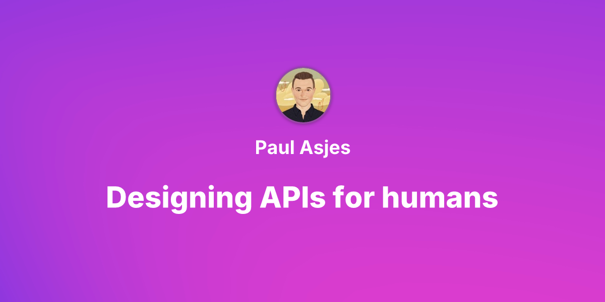 Designing APIs for humans by Paul Asjes | Guild